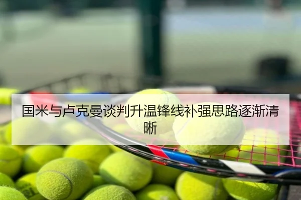 国米与卢克曼谈判升温锋线补强思路逐渐清晰